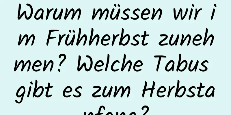 Warum müssen wir im Frühherbst zunehmen? Welche Tabus gibt es zum Herbstanfang?