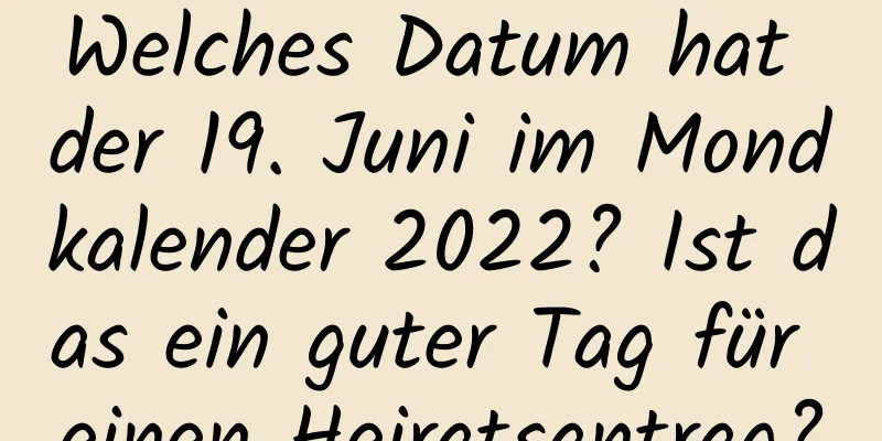 Welches Datum hat der 19. Juni im Mondkalender 2022? Ist das ein guter Tag für einen Heiratsantrag?