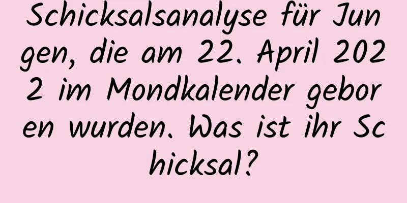 Schicksalsanalyse für Jungen, die am 22. April 2022 im Mondkalender geboren wurden. Was ist ihr Schicksal?