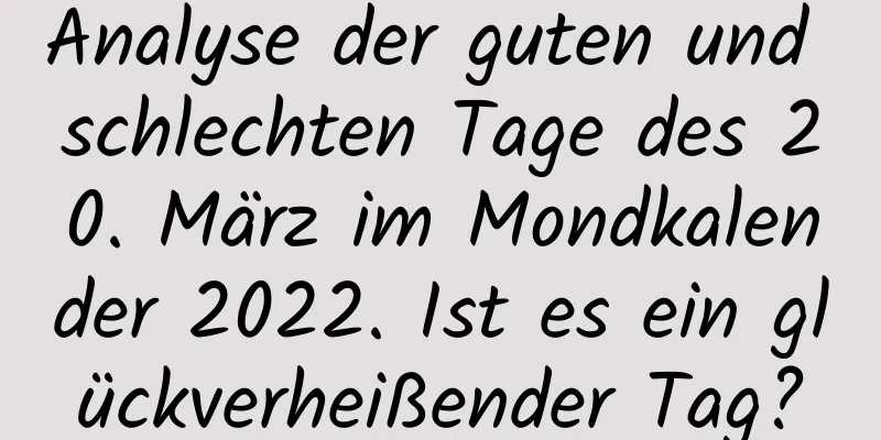 Analyse der guten und schlechten Tage des 20. März im Mondkalender 2022. Ist es ein glückverheißender Tag?