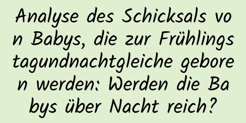 Analyse des Schicksals von Babys, die zur Frühlingstagundnachtgleiche geboren werden: Werden die Babys über Nacht reich?
