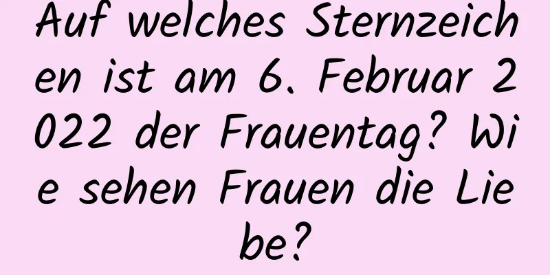 Auf welches Sternzeichen ist am 6. Februar 2022 der Frauentag? Wie sehen Frauen die Liebe?