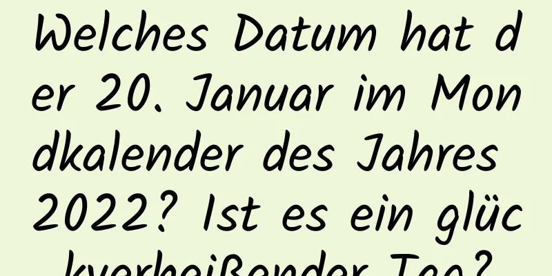 Welches Datum hat der 20. Januar im Mondkalender des Jahres 2022? Ist es ein glückverheißender Tag?