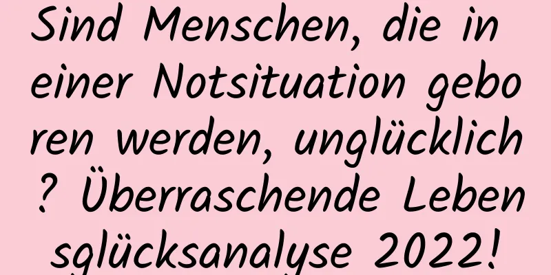 Sind Menschen, die in einer Notsituation geboren werden, unglücklich? Überraschende Lebensglücksanalyse 2022!