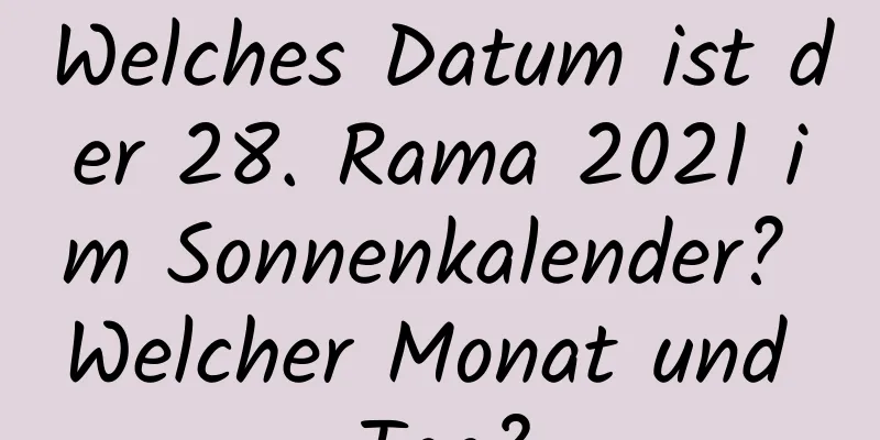 Welches Datum ist der 28. Rama 2021 im Sonnenkalender? Welcher Monat und Tag?