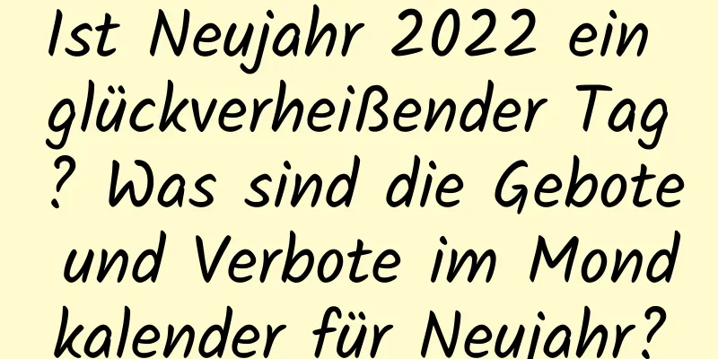 Ist Neujahr 2022 ein glückverheißender Tag? Was sind die Gebote und Verbote im Mondkalender für Neujahr?