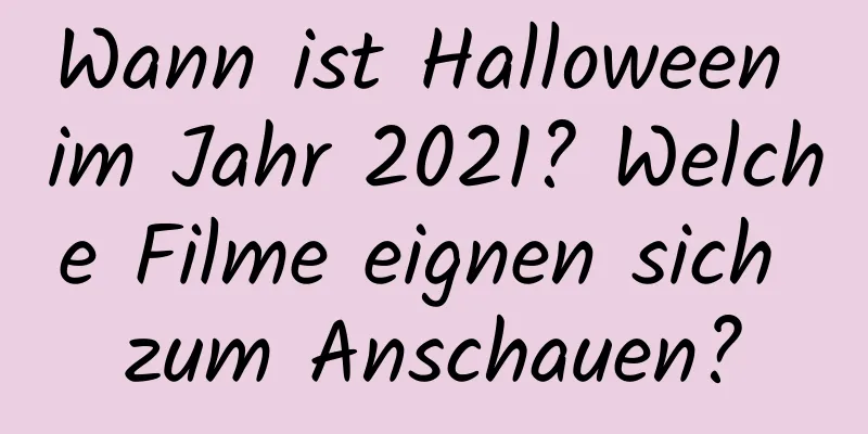 Wann ist Halloween im Jahr 2021? Welche Filme eignen sich zum Anschauen?