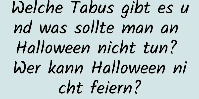 Welche Tabus gibt es und was sollte man an Halloween nicht tun? Wer kann Halloween nicht feiern?