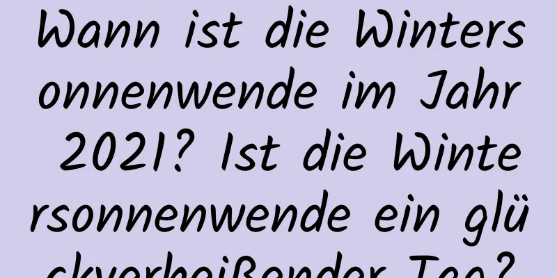 Wann ist die Wintersonnenwende im Jahr 2021? Ist die Wintersonnenwende ein glückverheißender Tag?