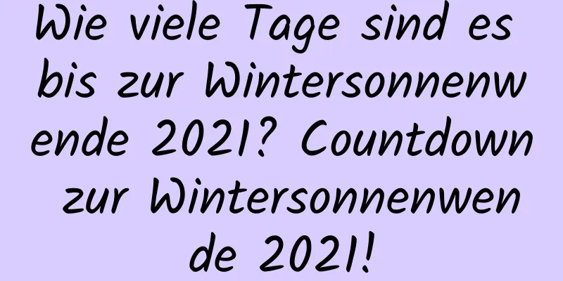 Wie viele Tage sind es bis zur Wintersonnenwende 2021? Countdown zur Wintersonnenwende 2021!