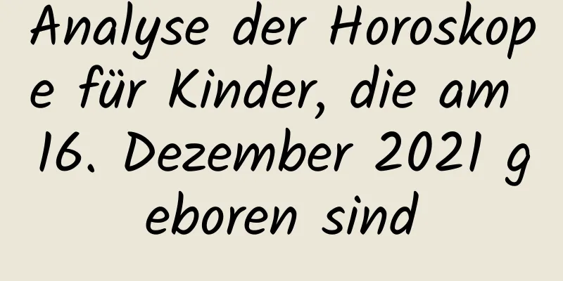 Analyse der Horoskope für Kinder, die am 16. Dezember 2021 geboren sind