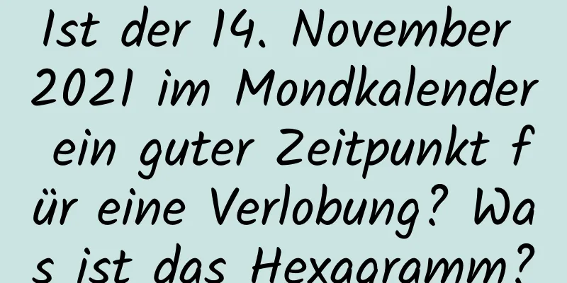 Ist der 14. November 2021 im Mondkalender ein guter Zeitpunkt für eine Verlobung? Was ist das Hexagramm?