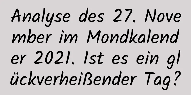 Analyse des 27. November im Mondkalender 2021. Ist es ein glückverheißender Tag?
