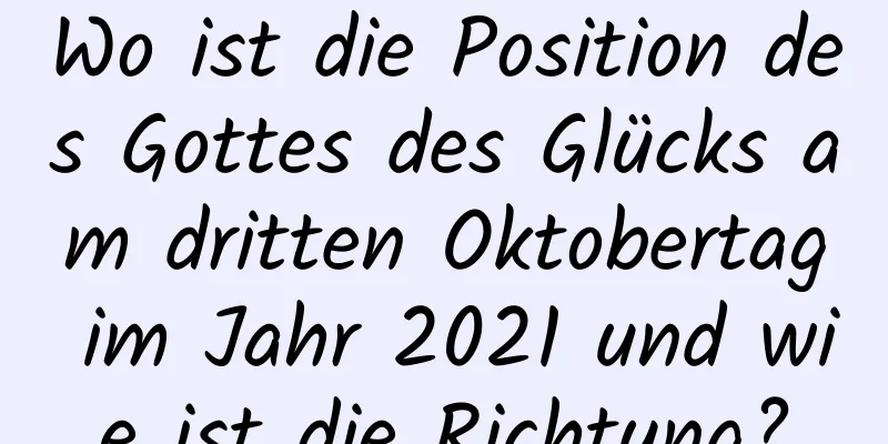 Wo ist die Position des Gottes des Glücks am dritten Oktobertag im Jahr 2021 und wie ist die Richtung?