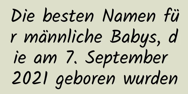 Die besten Namen für männliche Babys, die am 7. September 2021 geboren wurden