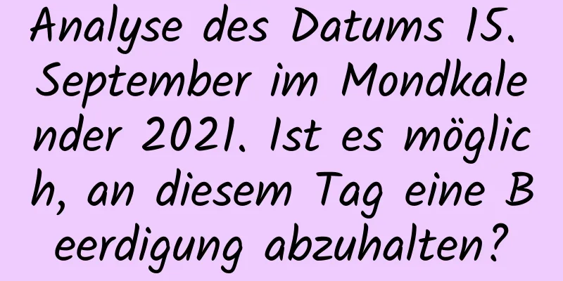 Analyse des Datums 15. September im Mondkalender 2021. Ist es möglich, an diesem Tag eine Beerdigung abzuhalten?