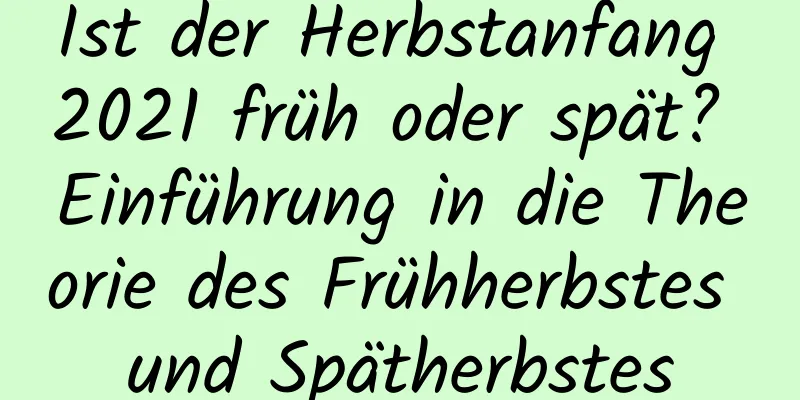 Ist der Herbstanfang 2021 früh oder spät? Einführung in die Theorie des Frühherbstes und Spätherbstes