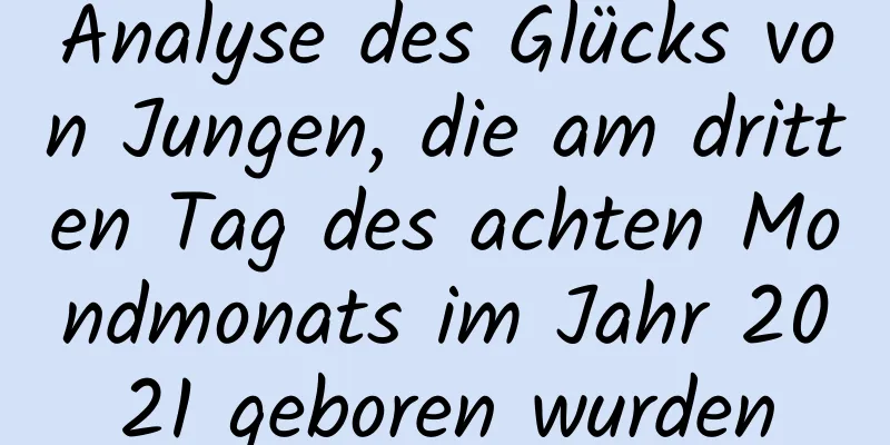 Analyse des Glücks von Jungen, die am dritten Tag des achten Mondmonats im Jahr 2021 geboren wurden