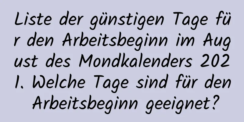 Liste der günstigen Tage für den Arbeitsbeginn im August des Mondkalenders 2021. Welche Tage sind für den Arbeitsbeginn geeignet?