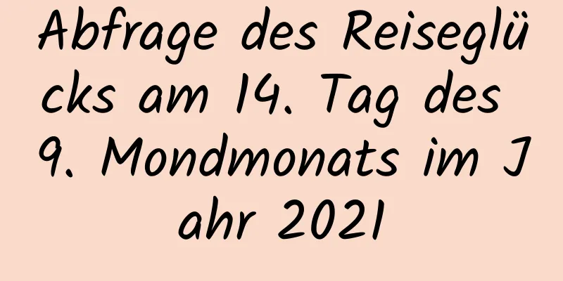 Abfrage des Reiseglücks am 14. Tag des 9. Mondmonats im Jahr 2021