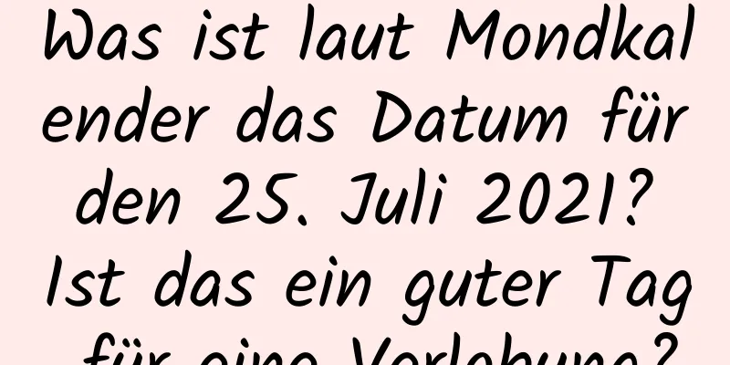 Was ist laut Mondkalender das Datum für den 25. Juli 2021? Ist das ein guter Tag für eine Verlobung?