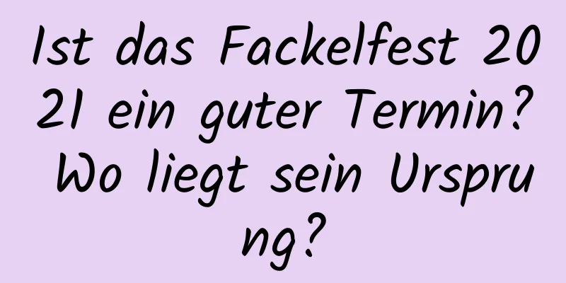 Ist das Fackelfest 2021 ein guter Termin? Wo liegt sein Ursprung?