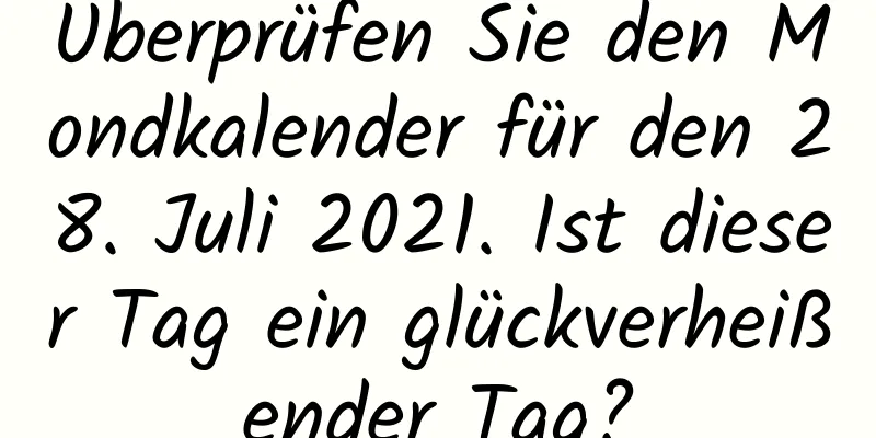 Überprüfen Sie den Mondkalender für den 28. Juli 2021. Ist dieser Tag ein glückverheißender Tag?