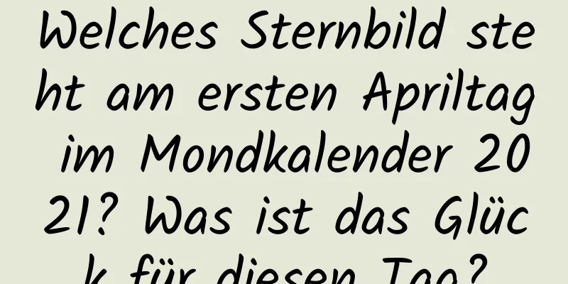 Welches Sternbild steht am ersten Apriltag im Mondkalender 2021? Was ist das Glück für diesen Tag?