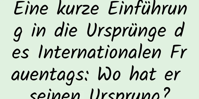 Eine kurze Einführung in die Ursprünge des Internationalen Frauentags: Wo hat er seinen Ursprung?