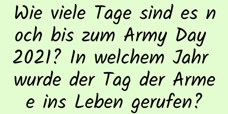 Wie viele Tage sind es noch bis zum Army Day 2021? In welchem ​​Jahr wurde der Tag der Armee ins Leben gerufen?