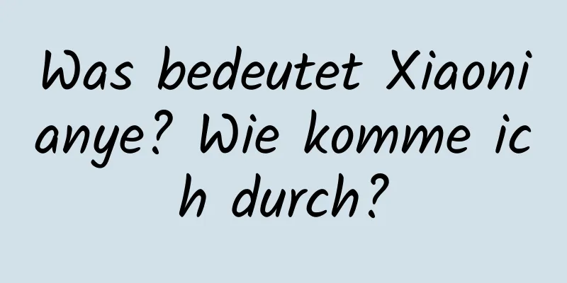Was bedeutet Xiaonianye? Wie komme ich durch?