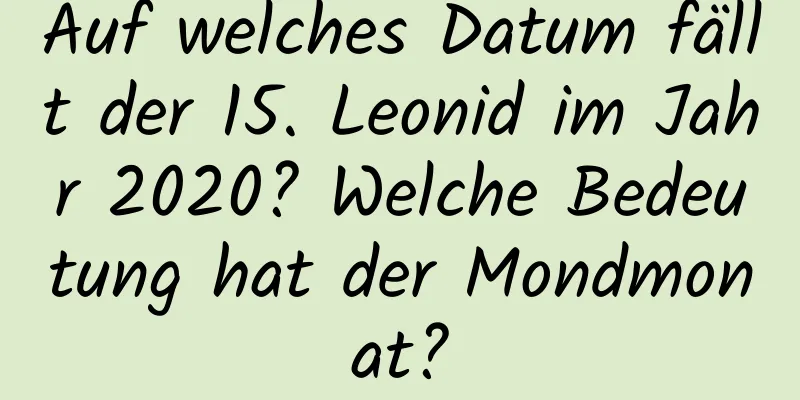 Auf welches Datum fällt der 15. Leonid im Jahr 2020? Welche Bedeutung hat der Mondmonat?