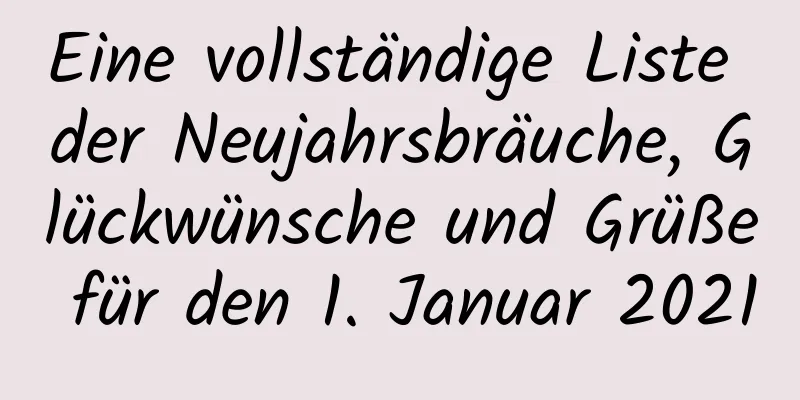 Eine vollständige Liste der Neujahrsbräuche, Glückwünsche und Grüße für den 1. Januar 2021