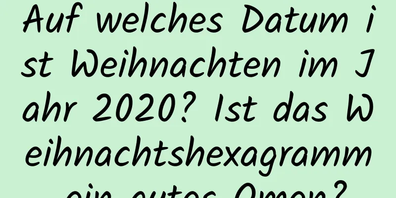 Auf welches Datum ist Weihnachten im Jahr 2020? Ist das Weihnachtshexagramm ein gutes Omen?