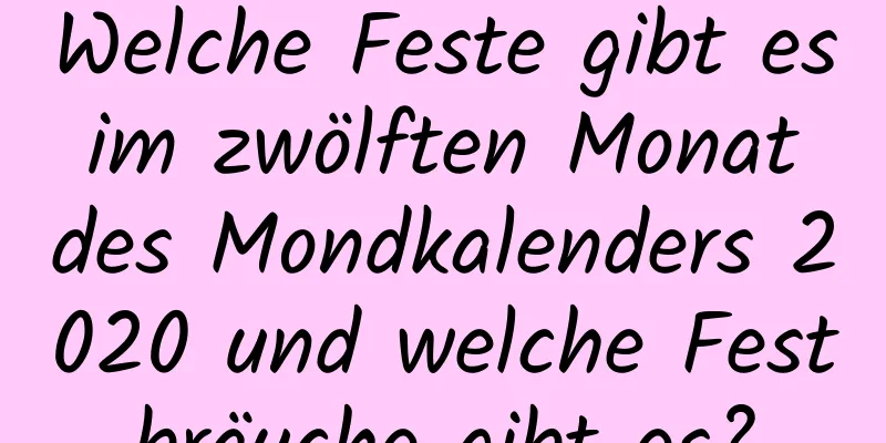 Welche Feste gibt es im zwölften Monat des Mondkalenders 2020 und welche Festbräuche gibt es?