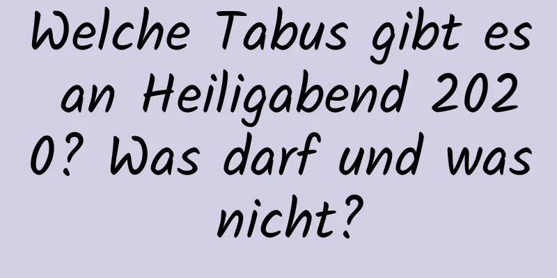Welche Tabus gibt es an Heiligabend 2020? Was darf und was nicht?