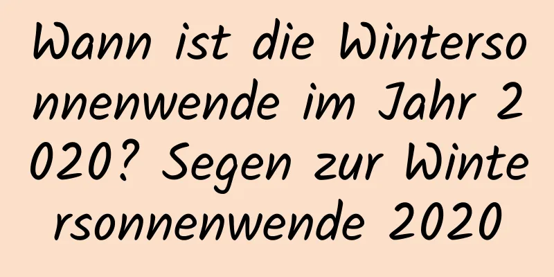 Wann ist die Wintersonnenwende im Jahr 2020? Segen zur Wintersonnenwende 2020