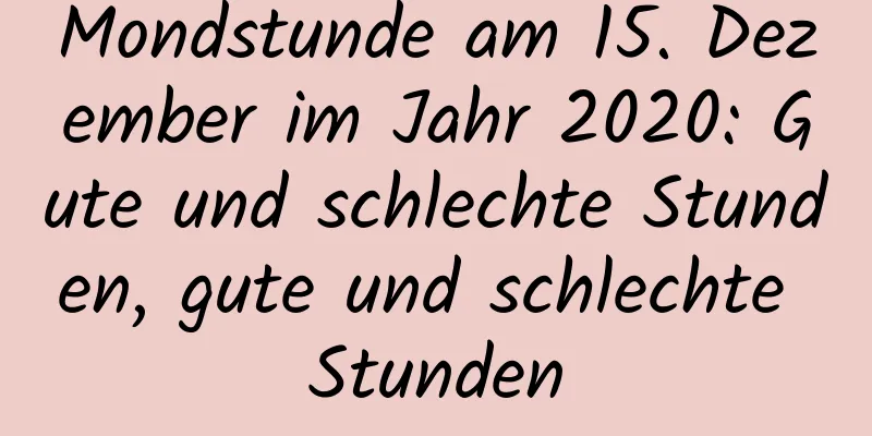 Mondstunde am 15. Dezember im Jahr 2020: Gute und schlechte Stunden, gute und schlechte Stunden