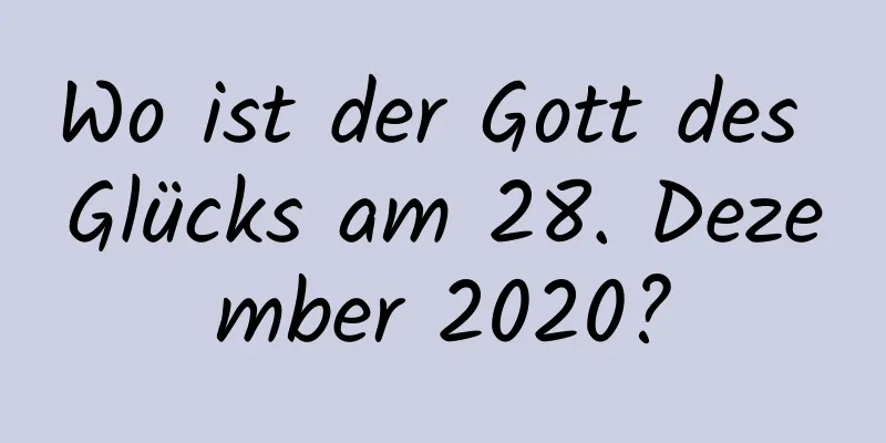 Wo ist der Gott des Glücks am 28. Dezember 2020?