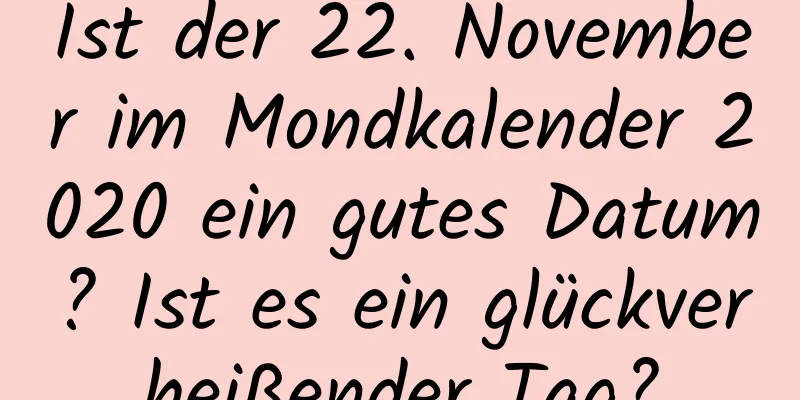 Ist der 22. November im Mondkalender 2020 ein gutes Datum? Ist es ein glückverheißender Tag?