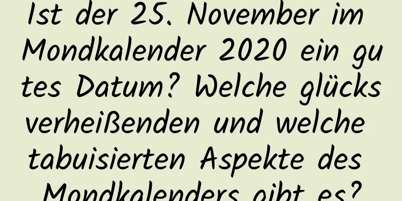 Ist der 25. November im Mondkalender 2020 ein gutes Datum? Welche glücksverheißenden und welche tabuisierten Aspekte des Mondkalenders gibt es?