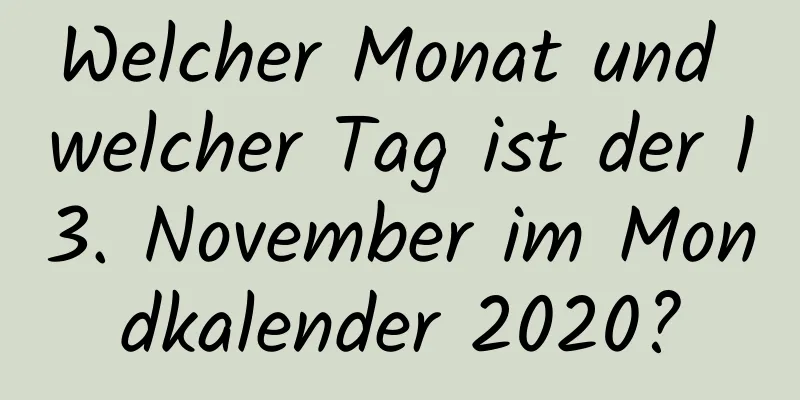 Welcher Monat und welcher Tag ist der 13. November im Mondkalender 2020?