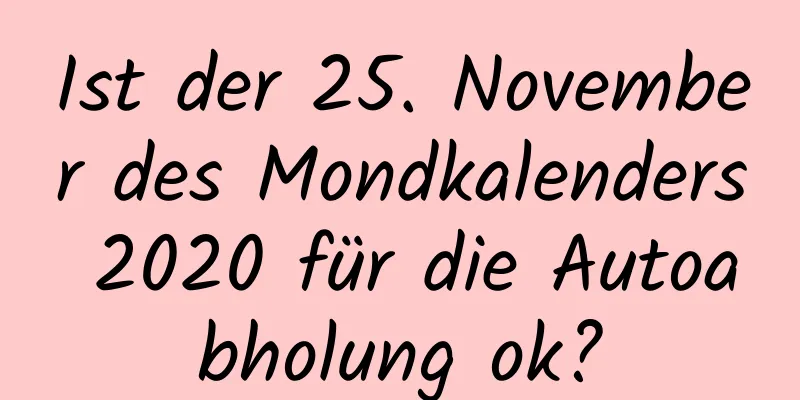 Ist der 25. November des Mondkalenders 2020 für die Autoabholung ok?