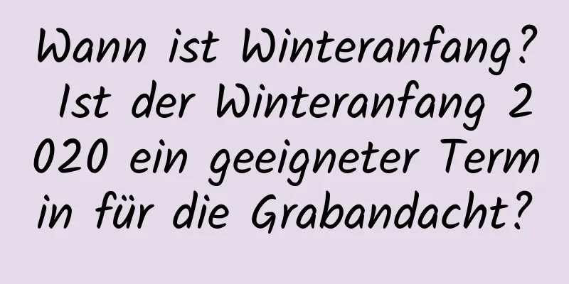 Wann ist Winteranfang? Ist der Winteranfang 2020 ein geeigneter Termin für die Grabandacht?