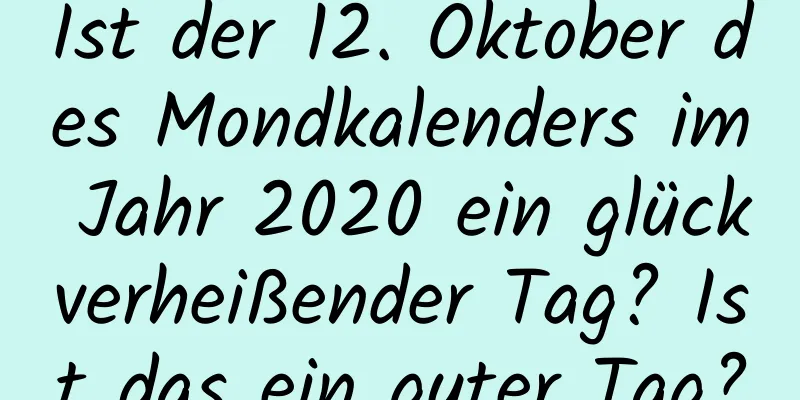 Ist der 12. Oktober des Mondkalenders im Jahr 2020 ein glückverheißender Tag? Ist das ein guter Tag?