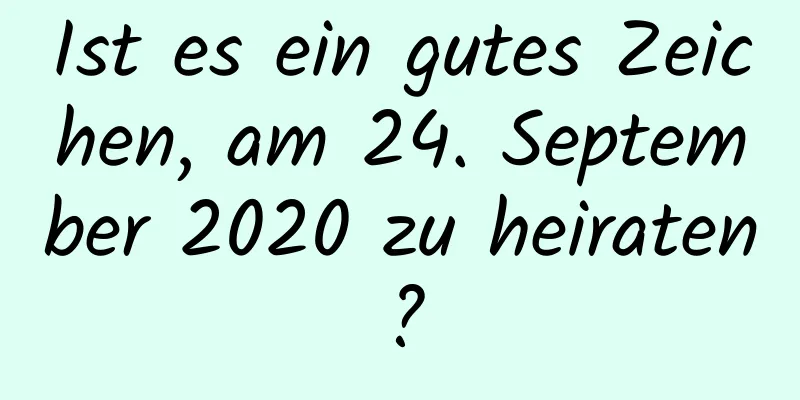 Ist es ein gutes Zeichen, am 24. September 2020 zu heiraten?