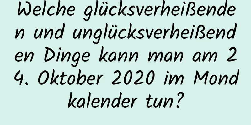 Welche glücksverheißenden und unglücksverheißenden Dinge kann man am 24. Oktober 2020 im Mondkalender tun?