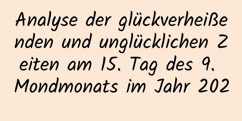 Analyse der glückverheißenden und unglücklichen Zeiten am 15. Tag des 9. Mondmonats im Jahr 2020