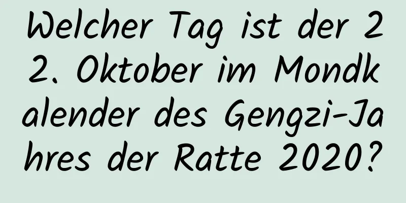 Welcher Tag ist der 22. Oktober im Mondkalender des Gengzi-Jahres der Ratte 2020?