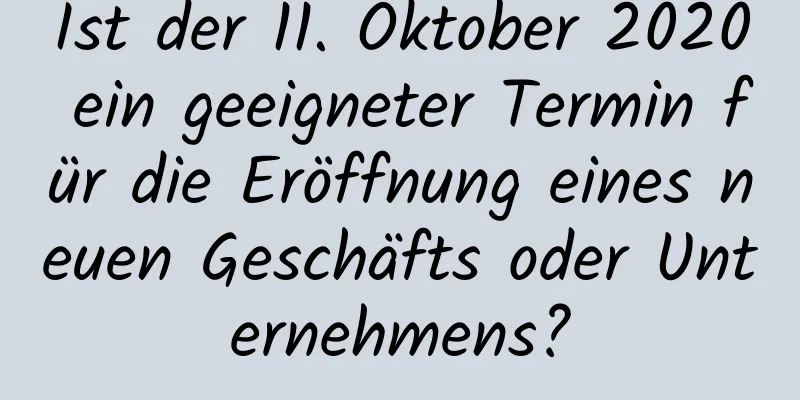 Ist der 11. Oktober 2020 ein geeigneter Termin für die Eröffnung eines neuen Geschäfts oder Unternehmens?